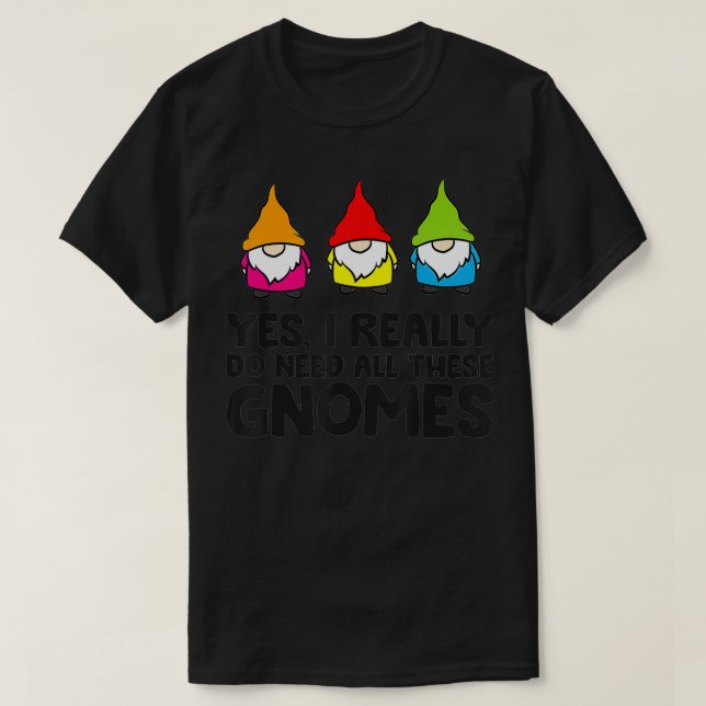 Camiseta Gnomo De Jardim, Sim, Eu Preciso Desses Gnomos. (Frente do Design)