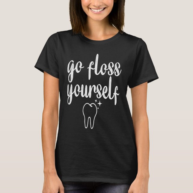 Camiseta Go Floss Yourself Funny Dental Hygienist Cute Dent (Frente)