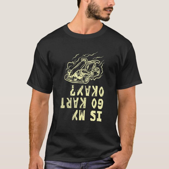 Camiseta Go Kart Racing For Karting   Is My Go Kart Okay 1 (Frente)