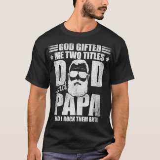 Camiseta God Gifted Me Two Titles Dad And Papa And I Rock T
