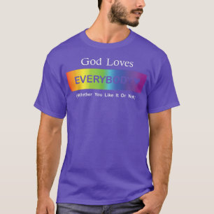 Camiseta God Loves Everybody (Whether You Like It Or Not) T