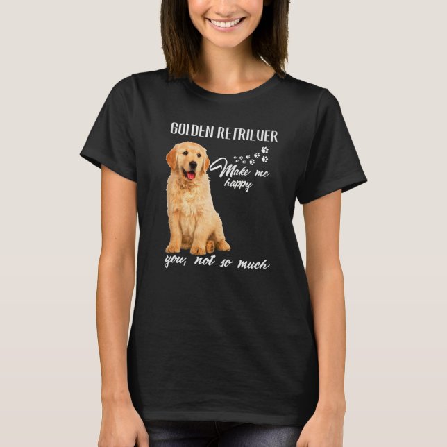 Camiseta Golden Retriever Make Me Happy You Not So Much Dog (Frente)