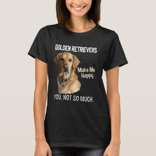 Camiseta Golden Retrievers Me Fazem Feliz. Você, Não Tanto.