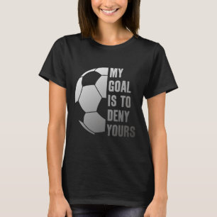 Camiseta Goleiro Meu Objetivo É Negar O Seu Goleiro De Fute