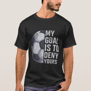 Camiseta Goleiro Meu Objetivo É Negar O Seu Jogador De Fute