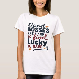 Camiseta Good Bosses Are Hard To Find Lucky To Have Design