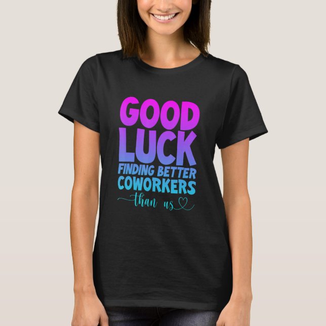 Camiseta Good Luck Finding Better Coworkers Than Us (Frente)