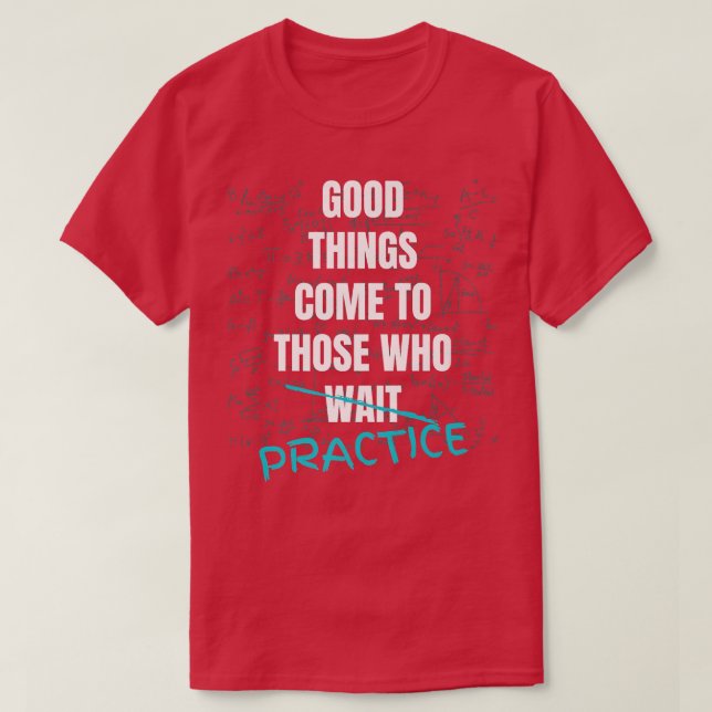Camiseta Good Things Come To Those Who Practice Teach Math  (Frente do Design)