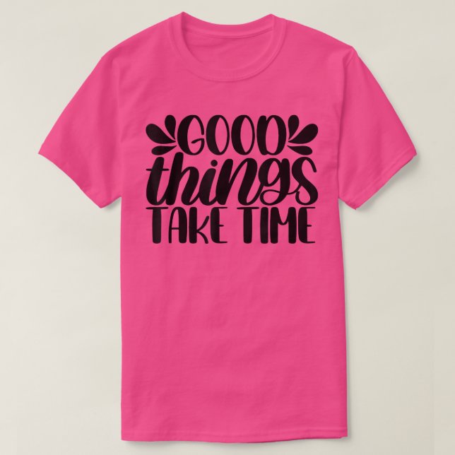 Camiseta Good Things Take Time Motivation Quotes  (Frente do Design)