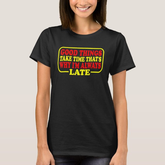 Camiseta Good Things Take Time That's Why I'm Always Late (Frente)