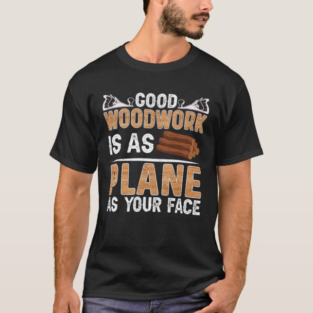 Camiseta Good Woodwork Is As Plane As Your Face Carpenter (Frente)