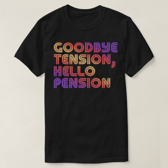Camiseta Goodbye Tension, Hello Pension  Funny Retirement R (Frente do Design)