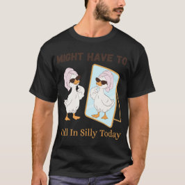 Camiseta Goose Might Have To Call In Silly Today Funny Bird