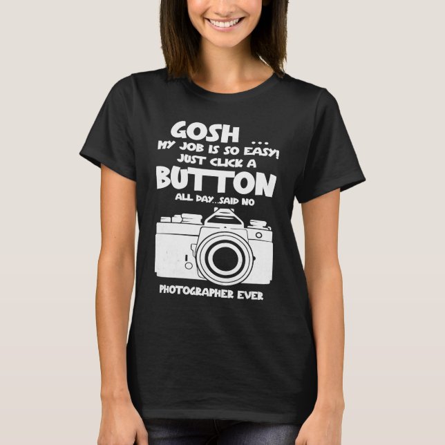 Camiseta Gosh my job is so easy no Photographer ever (Frente)