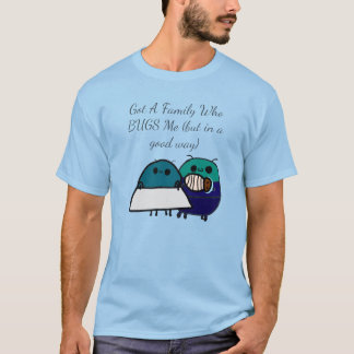 Camiseta Got A Family Who BUGS Me (but in a good way)