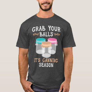 Camiseta Grab Your Balls Its Canning Season Food Canning bo