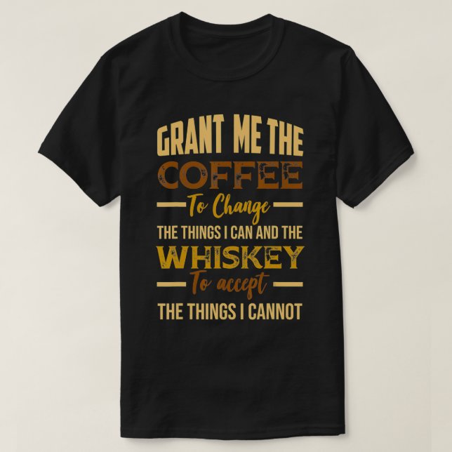 Camiseta Grant Me Coffee to Change Things I Can Whiskey to  (Frente do Design)