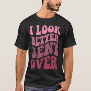 Camiseta Groovy, Eu Pareço Melhor Curvado Sobre A Roupa Das