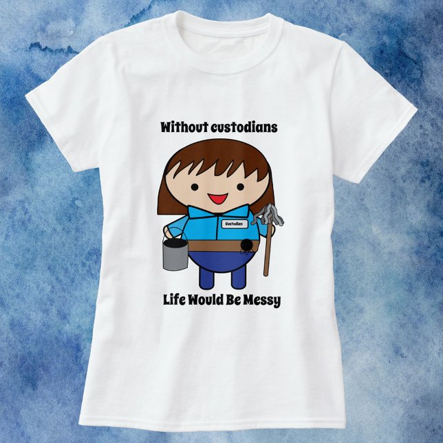 Camiseta Guardiã de custódia (A shirt featuring a female janitor with the text, "Without custodians life would be messy")