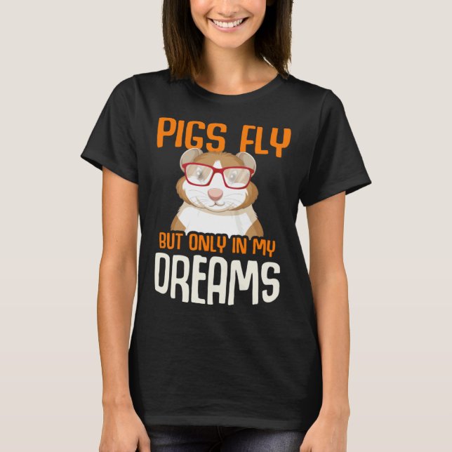 Camiseta Guinea Pig  Pigs Fly But Only in my Dreams (Frente)