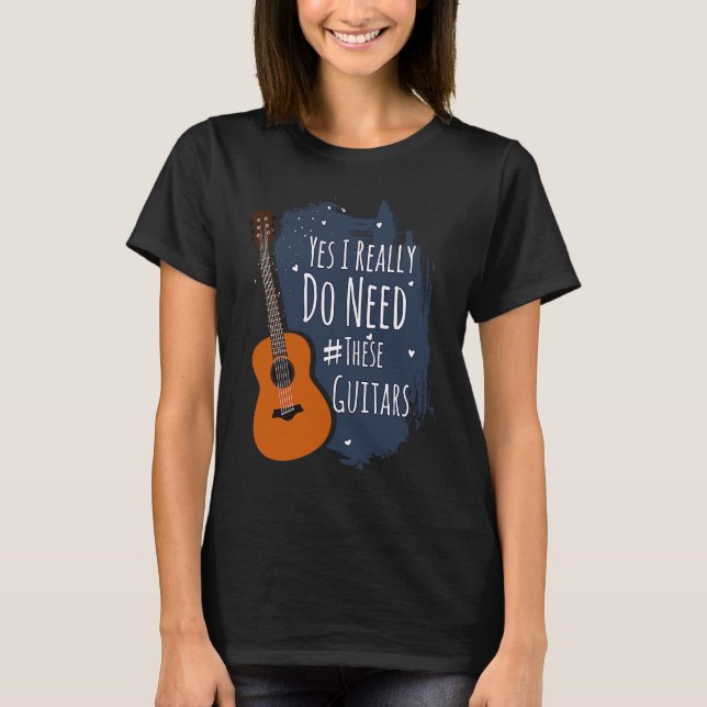 Camiseta Guitar Themed Yes I Really Do Need These Guitars (Frente)