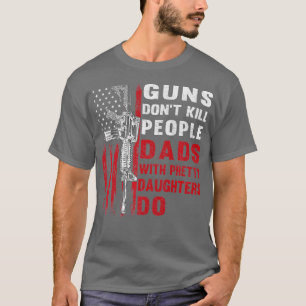 Camiseta Guns Dont Kill People Dads With Pretty Daughters H