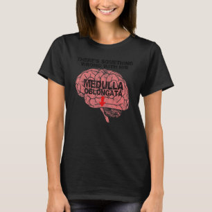 Camiseta Há algo errado com sua Medula Oblongata