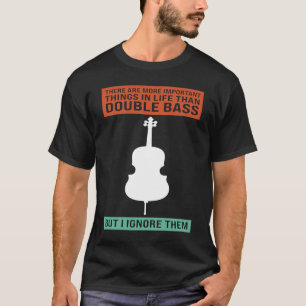 Camiseta há coisas importantes na vida contrabaixo duplo