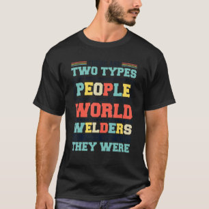 Camiseta Há Dois Tipos De Pessoas Neste Soldador Mundial