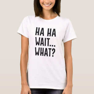 Camiseta Ha Ha Espere O Quê