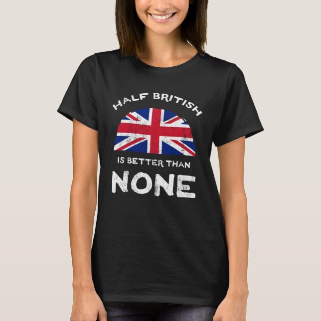Camiseta Half British Is Better Than None United Kingdom He (Frente)