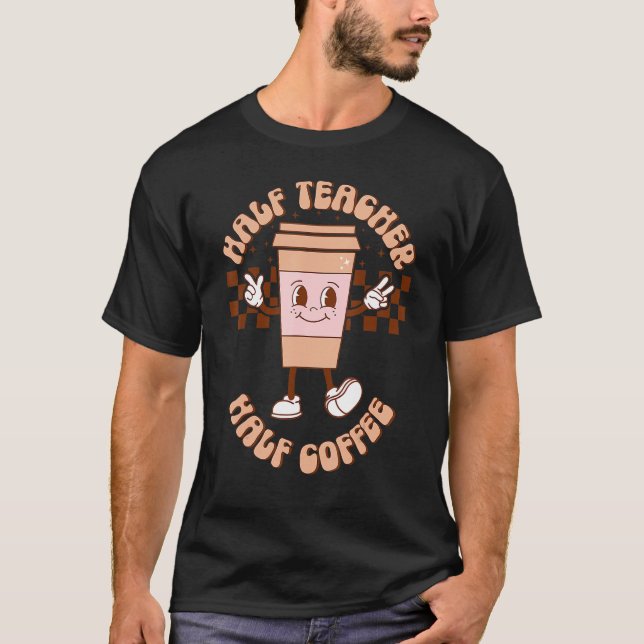 Camiseta Half Coffee Half Teacher First Day Of School Back  (Frente)