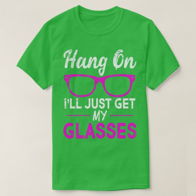 Camiseta Hang On Ill Just Get My Glasses (Frente do Design)