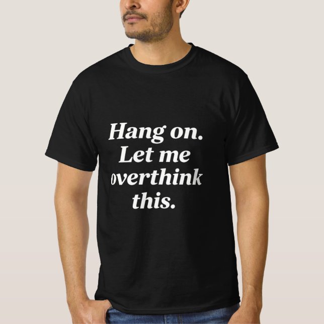 Camiseta Hang On Let Me Overthink This (Frente)
