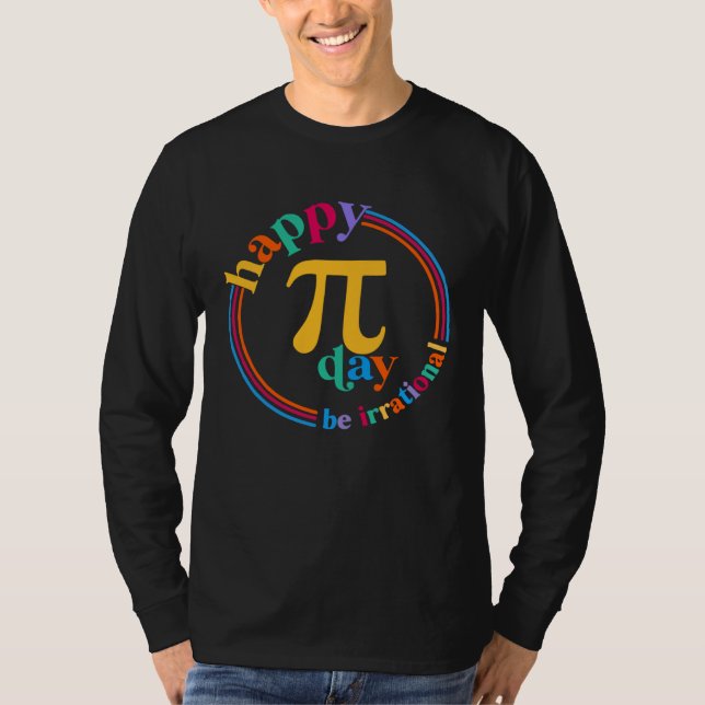 Camiseta Happy Pi Day Be Irrational Math Teachers Student C (Frente)