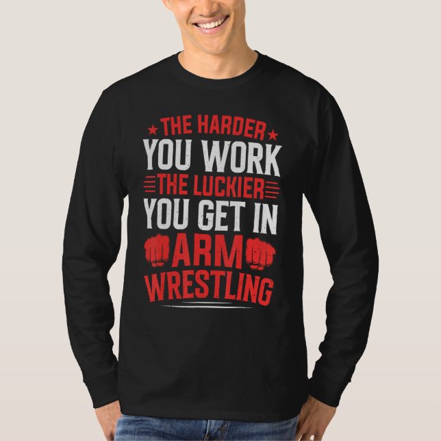 Camiseta Harder You Work The Luckier In Arm Wrestling Arm W (Frente)