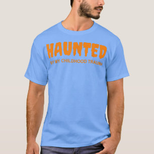 Camiseta Haunted by my childhood trauma Quote