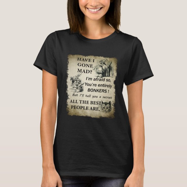 Camiseta Have I Gone Mad Alice In Wonderland Quote (Frente)