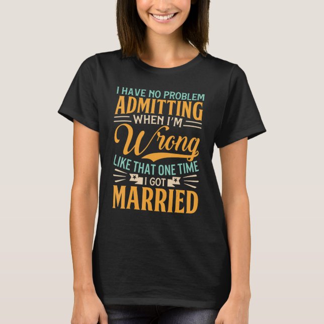Camiseta Have No Problem Admitting I'm Wrong  Divorce Party (Frente)