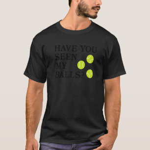 Camiseta Have You Seen My Balls Rude Tennis Pun Sarcasm Hum