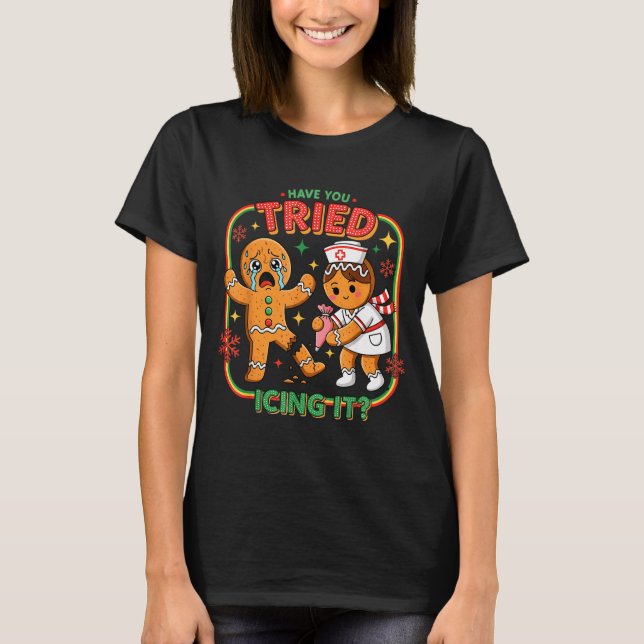 Camiseta Have You Tried Icing It Gingerbread Funny Nurse Ch (Frente)