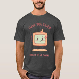 Camiseta Have You Tried Turning It Off And On Again?