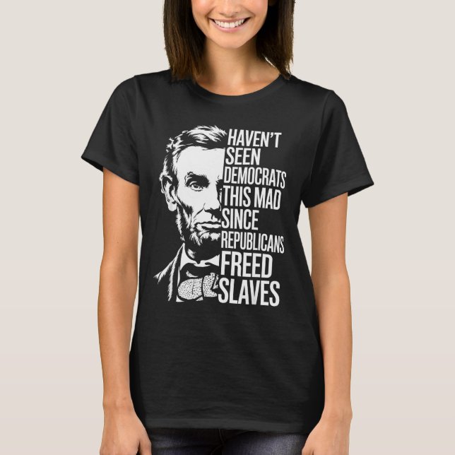 Camiseta Haven't Seen Democrats This Mad Since Republicans  (Frente)