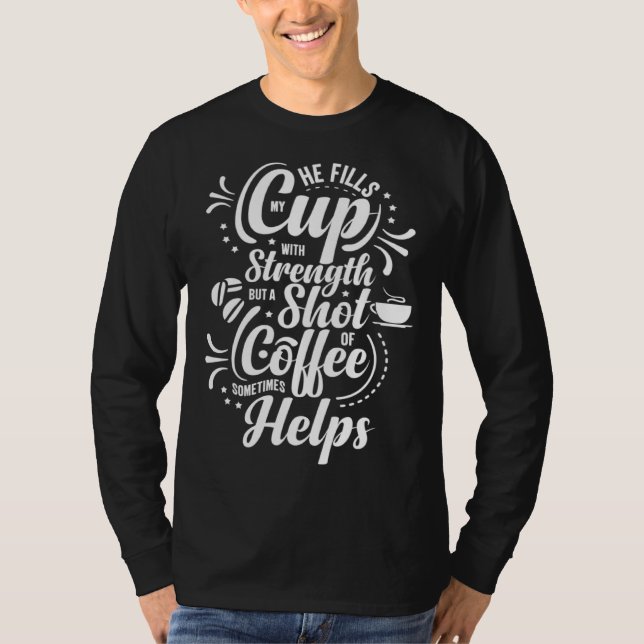 Camiseta He Fills My Cup With Strength But Sometimes Coffee (Frente)