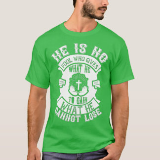 Camiseta He Is No Fool Who Gives What He Funny Jesus Gifts
