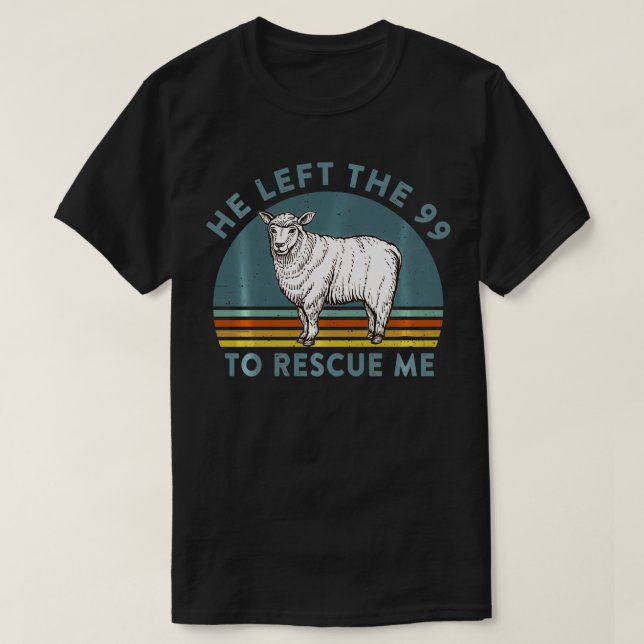 Camiseta He Left the 99 to Rescue Me Lost Sheep Christian R (Frente do Design)