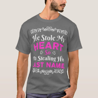 Camiseta He Stole My Heart So I'm Stealing His Last Name Cu