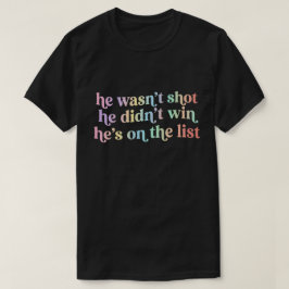 Camiseta He Wasn't Shot He Didnt Win He's on the List Funny