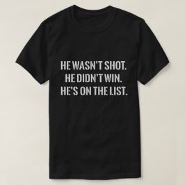 Camiseta He Wasn't Shot He Didnt Win He's on the List Funny