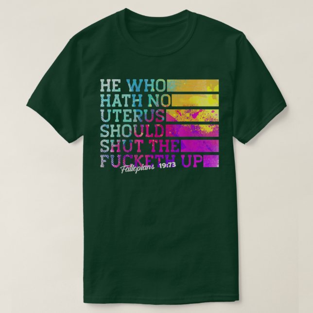 Camiseta He Who Hath No Uterus Shall Shut The Fcketh Up  (Frente do Design)